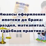 Нюансы оформления ипотеки до брака: раздел, маткапитал, судебная практика