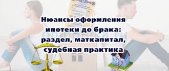 Nuances of obtaining a mortgage before marriage: division, maternal capital, judicial practice